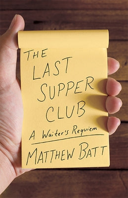 The Last Supper Club: A Waiter's Requiem by Batt, Matthew