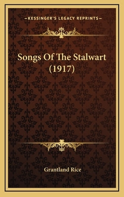 Songs Of The Stalwart (1917) by Rice, Grantland