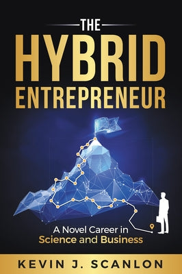 The Hybrid Entrepreneur: A Novel Career in Science and Business by Scanlon, Kevin