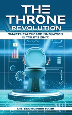 The Throne Revolution: Smart Healthcare innovation in Toilets (SHIT) by Park, Seung Min