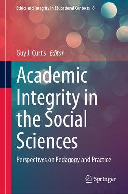 Academic Integrity in the Social Sciences: Perspectives on Pedagogy and Practice by Curtis, Guy J.