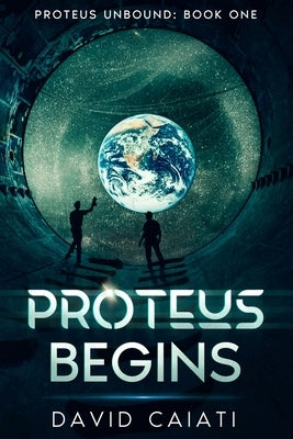 Proteus Begins: Proteus Unbound: Book One by Caiati, David