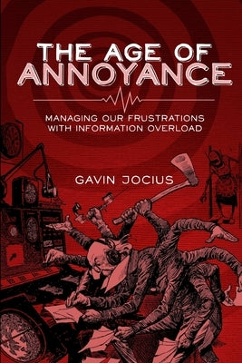 The Age of Annoyance: Managing our Frustrations with Information Overload by Jocius, Gavin