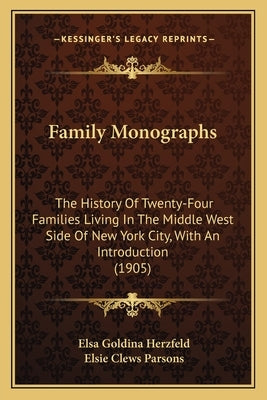 Family Monographs: The History Of Twenty-Four Families Living In The Middle West Side Of New York City, With An Introduction (1905) by Herzfeld, Elsa Goldina