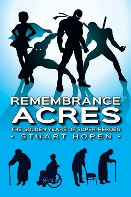 Remembrance Acres: The Golden Years of Super-Heroes by Hopen, Stuart