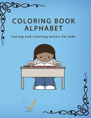 Coloring Book Alphabet: tracing and coloring letters for kids: 260 pages (8.5 x 11), coloring book learn alphabet under 6 years by Boss, A.