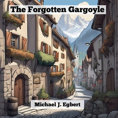 The Forgotten Gargoyle by Egbert, Michael J.