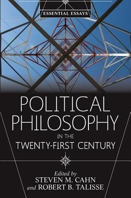 Political Philosophy in the Twenty-First Century: Essential Essays by Cahn, Steven M.