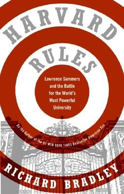 Harvard Rules: Lawrence Summers and the Battle for the World's Most Powerful University by Bradley, Richard