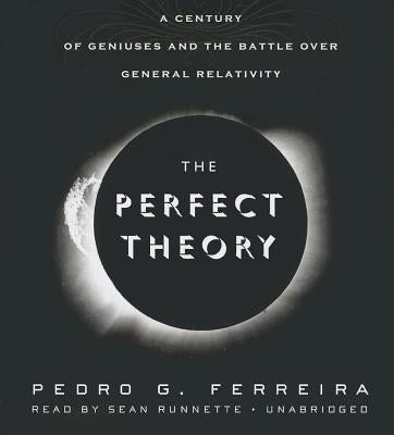 The Perfect Theory: A Century of Geniuses and the Battle Over General Relativity by Ferreira, Pedro G.