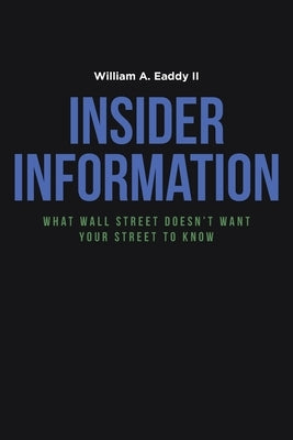 Insider Information: What Wall Street Doesn't Want Your Street to Know by Eaddy, William A., II