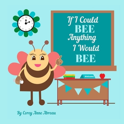 If I Could Bee Anything I Would Bee by Abreau, Corey Anne