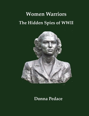 Women Warriors: The Hidden Spies of WW2 by Pedace, Donna