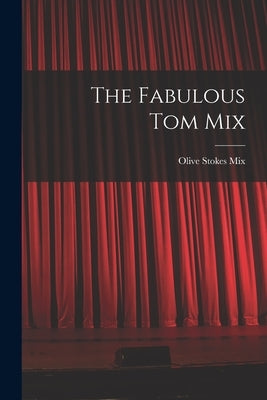 The Fabulous Tom Mix by Olive Stokes Mix