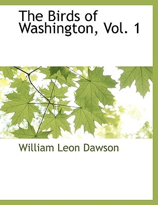 The Birds of Washington, Vol. 1 by Dawson, William Leon