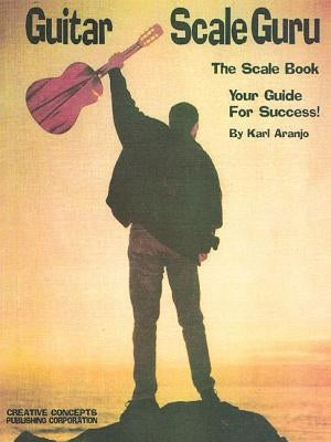 Guitar Scale Guru: The Scale Book: Your Guide for Success! by Aranjo, Karl