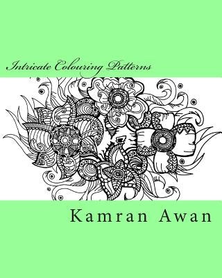 Intricate Colouring Patterns: Unique hand drawn intricate designs for you to colour alone or with family! by Awan, Kamran