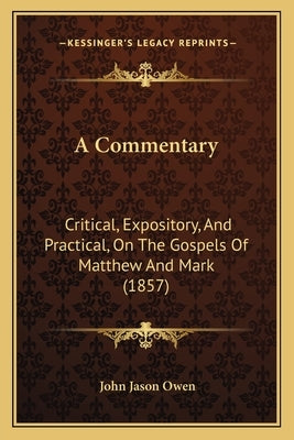 A Commentary: Critical, Expository, And Practical, On The Gospels Of Matthew And Mark (1857) by Owen, John Jason