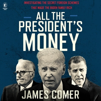 All the President's Money: Investigating the Secret Foreign Schemes That Made the Biden Family Rich by Comer, James