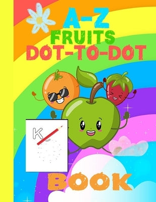 A-Z fruits Dot-to-Dot Book: dot to dot alphabet workbook, Easy Kids Fruits, Ages 4 to 8, Preschool to Kindergarten by Aaram, Activitybookk