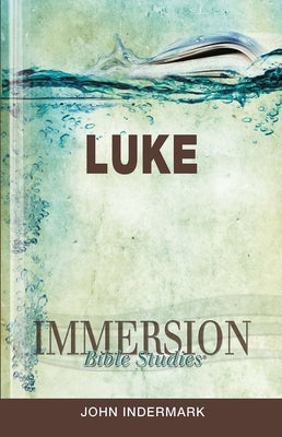 Immersion Bible Studies: Luke by Indermark, John