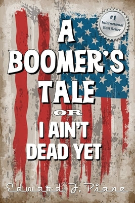 A BOOMER'S TALE or I Ain't Dead Yet by Piane, Ed