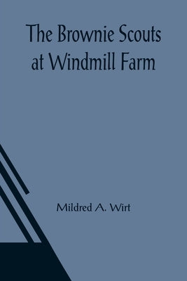 The Brownie Scouts at Windmill Farm by A. Wirt, Mildred