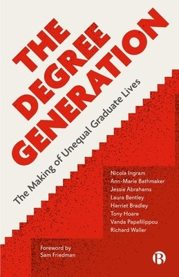 The Degree Generation: The Making of Unequal Graduate Lives by Ingram, Nicola