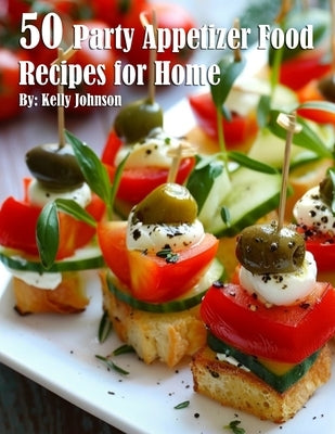 50 Party Appetizer Food Recipes for Home by Johnson, Kelly