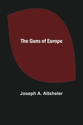 The Guns of Europe by A. Altsheler, Joseph