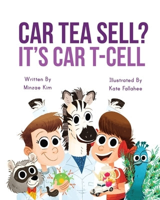 Car Tea Sell? It's CAR T-Cell: A Story About Cancer Immunotherapy for Children by Kim, Minzae