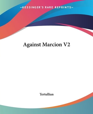 Against Marcion V2 by Tertullian