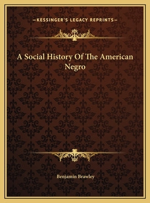 A Social History Of The American Negro by Brawley, Benjamin