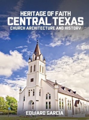 Heritage of Faith: Central Texas Church Architecture and History by Garcia, Edward