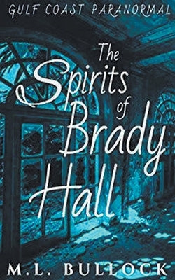 The Spirits of Brady Hall by Bullock, M. L.