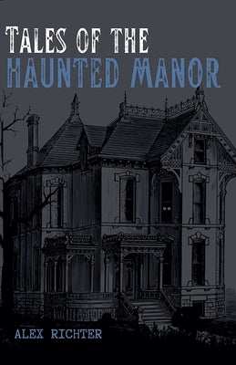 Tales of the Haunted Manor by Richter, Alex