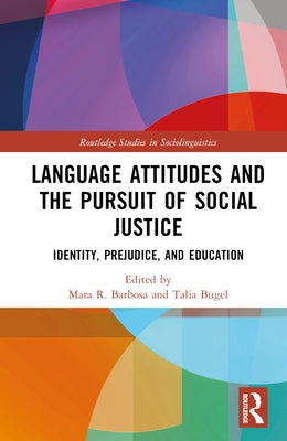 Language Attitudes and the Pursuit of Social Justice: Identity, Prejudice, and Education by Barbosa, Mara R.