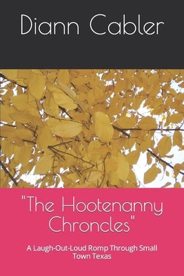 "The Hootenanny Chroncles": A Laugh-Out-Loud Romp Through Small Town Texas by Cabler, DiAnn