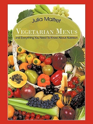 Vegetarian Menus: and Everything You Need To Know About Nutrition by Maitret, Julia