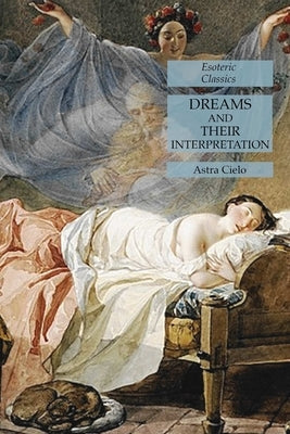 Dreams and Their Interpretation: Esoteric Classics by Cielo, Astra