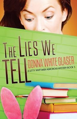 The Lies We Tell: Suspense with a Dash of Humor by White Glaser, Donna