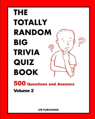 The Totally Random Big Trivia Quiz Book: 500 Questions and Answers Volume 2 by Publishing, Lpb