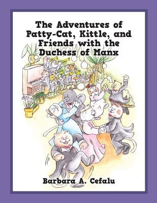 The Adventures of Patty-Cat, Kittle, and Friends with the Duchess of Manx by Cefalu, Barbara A.