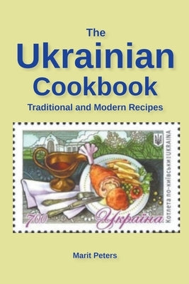 The Ukrainian Cookbook Traditional and Modern Recipes by Peters, Marit