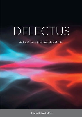 Delectus: An Exaltation of Unremembered Tales by Davin, Ed Eric Leif