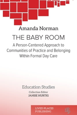 The Baby Room: A Person-Centred Approach to Communities of Practice and Belonging in Formal Daycare by Norman, Amanda