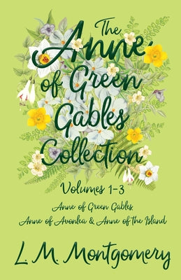 The Anne of Green Gables Collection: Volumes 1-3 (Anne of Green Gables, Anne of Avonlea and Anne of the Island) by Montgomery, Lucy Maud