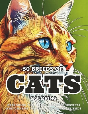 50 Breeds Of Cats Coloring: Exploring the Feline Universe: Secrets and Charms of Our Four-Legged Friends. by De Souza, Monica