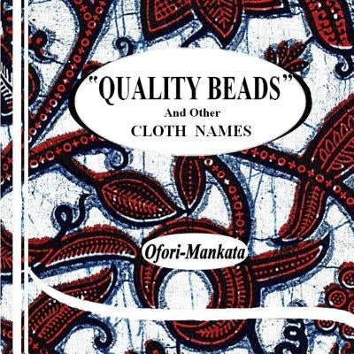 Quality Beads And Other Cloth Names by Ofori-Mankata, Kwame