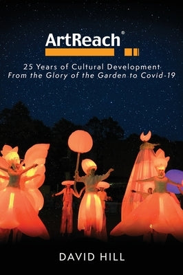 ArtReach - 25 Years of Cultural Development: From The Glory of the Garden to Covid-19 by Hill, David